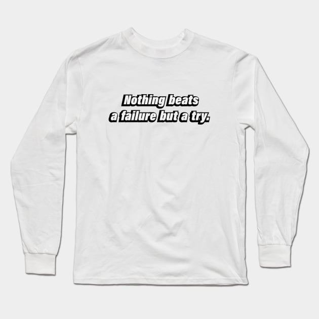 Nothing beats a failure but a try Long Sleeve T-Shirt by BL4CK&WH1TE 